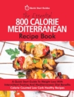 The Essential 800 Calorie Mediterranean Recipe Book : A Quick Start Guide To Weight Loss With Intermittent Fasting And Mediterranean Diet Benefits. Calorie Counted Low Carb Healthy Recipes - Book