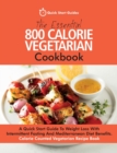 The Essential 800 Calorie Vegetarian Cookbook : A Quick Start Guide To Weight Loss With Intermittent Fasting And Mediterranean Diet Benefits. Calorie Counted Vegetarian Recipe Book - Book