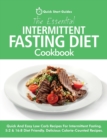 The Essential Intermittent Fasting Diet Cookbook : Quick And Easy Low Carb Recipes For Intermittent Fasting Diets. 5:2 & 16:8 Diet Friendly. Calorie-Counted Recipes - Book