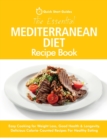 The Essential Mediterranean Diet Recipe Book : Easy Cooking for Weight Loss, Good Health & Longevity. Delicious Calorie-Counted Recipes For Healthy Eating - Book
