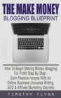 The Make Money Blogging Blueprint : How To Begin Making Money Blogging For Profit Step By Step - Earn Passive Income With An Online Business (Includes Writing, SEO & Affiliate Marketing Secrets) - Book