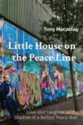 Little House on the Peace Line : Love and Laughter in the Shadow of a Belfast Peace Wall - Book