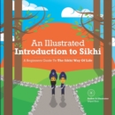 An Illustrated Introduction to Sikhi : A Beginners Guide To The Sikhi Way Of Life - Book