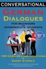 Conversational German Dialogues For Beginners and Intermediate Students : 100 German Conversations and Short Stories Conversational German Language Learning Books - Book 1 - Book