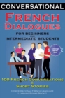 Conversational French Dialogues for Beginners and Intermediate Students : 100 French Conversations and Short Conversational French Language Learning Books - Bilingual Book 1 - Book