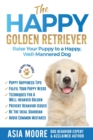 The Happy Golden Retriever : Raise Your Puppy to a Happy, Well-Mannered Dog - Book