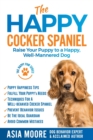The Happy Cocker Spaniel : Raise Your Puppy to a Happy, Well-Mannered Dog - Book