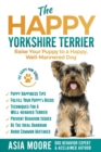 The Happy Yorkshire Terrier : Raise Your Puppy to a Happy, Well-Mannered Dog - Book