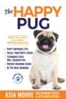 The Happy Pug : Raise Your Puppy to a Happy, Well-Mannered Dog - Book