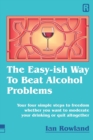The Easy-ish Way To Beat Alcohol Problems : Your four simple steps to freedom whether you want to moderate your drinking or quit altogether - Book
