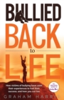 Bullied Back To Life : How victims of bullying have used their experiences to fuel their success, and how you can too. - Book