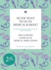 So You Want to Go to Medical School? : The Ultimate Guide to Medical Applications 2nd Edition - Book