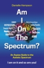 Am I On The Spectrum? : An Aspies Guide to the Autistic Spectruum Iam on it and So Are You! - Book