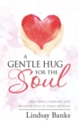 A Gentle Hug for the Soul : Providing comfort and reassurance in times of need - Book