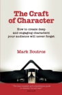 The Craft of Character : How to Create Deep and Engaging Characters Your Audience Will Never Forget - Book