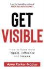 Get Visible : How to have more impact, influence and income - Book