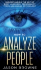 How to Analyze People : Understanding the Art of Body Language, Personality Types, and Human Psychology - Book