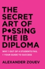 The Secret Art of Passing the Ib Diploma : : Why 1 Out of 4 Students Fail + How to Avoid Being One of Them - Book