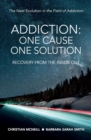Addiction : One Cause, One Solution: One Cause, One Solution: The Next Evolution In The Field Of Addiction - Book