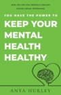 You Have the Power to Keep Your Mental Health Healthy : How you can keep your mental health healthy during social distancing - Book