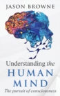 Understanding the Human Mind : The Pursuit of Consciousness - Book