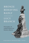 Bronze Behaving Badly : Principles of Bronze Conservation - Book