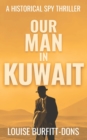 Our Man In Kuwait : A tense historical spy thriller based on true events behind 1960s Cold War espionage in the Middle East - Book