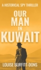 Our Man In Kuwait : A tense historical spy thriller based on true events behind 1960s Cold War espionage in the Middle East - Book