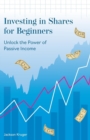 Investing in Shares for Beginners : Unlock the Power of Passive Income - Book