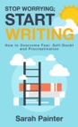 Stop Worrying; Start Writing : How To Overcome Fear, Self-Doubt and Procrastination - Book