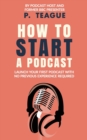 How To Start A Podcast : Launch A Podcast For Free With No Previous Experience - Book