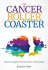 The Cancer Roller Coaster : How to manage the emotional and mental impact - Book