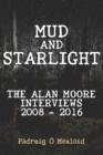 Mud and Starlight : The Alan Moore Interviews 2008-2016 - Book