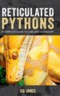 Reticulated Pythons : A complete guide to care and husbandry - Book