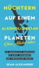 Nuchtern auf einem alkoholisierten Planeten : Ohne Alkohol leben. Die unerwartete Abkurzung zu Gluck, Gesundheit und finanzieller Freiheit - Book