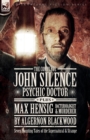 The Complete John Silence Psychic Doctor Plus Max Hensig Bacteriologist and Murderer : Seven Haunting Tales of the Supernatural & Strange - Book