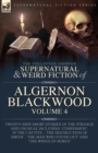 The Collected Shorter Supernatural & Weird Fiction of Algernon Blackwood Volume 4 : Twenty-Nine Short Stories of the Strange and Unusual Including 'Confession', 'If the Cap Fits', 'The Destruction of - Book