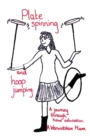 Plate Spinning and Hoop Jumping : A Journey Through Home Education - Book