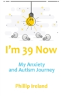 I'm 39 Now : My Anxiety and Autism Journey - Book