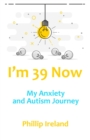 I'm 39 Now : My Anxiety and Autism Journey - eBook