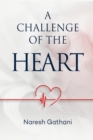 A challenge of the heart : Coronary Heart Disease - Two Angioplasties & Five Stents - 20 Years later - A Personal Journey. - eBook