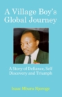 A Village Boy's Global Journey : A Story of Defiance, Self Discovery and Triumph - eBook