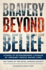Bravery Beyond Belief : Stories of Extraordinary Courage by Ordinary People Saving Lives - Book