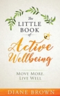 The Little Book of Active Wellbeing : Move More, Live Well. - Book