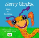 Gerry Giraffe goes to Hospital : Gerry's First Adventure. - Book