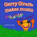 Gerry Giraffe makes music : Another Gerry Giraffe Adventure! - Book