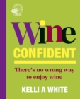 Wine Confident : There's No Wrong Way to Enjoy Wine - Book