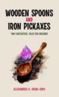 Wooden Spoons and Iron Pickaxes : Two Fantastical Tales for Children - eBook
