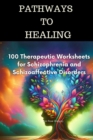 Pathways to Healing-100 Therapeutic Worksheets for Schizophrenia and Schizoaffective Disorders : 100 structured activities for schizophrenia Healing - eBook