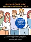 Substance Abuse Group Therapy Activities for Adults : A Complete Guide with over 800 Exercises and Examples for Effective Recovery and Healing - eBook
